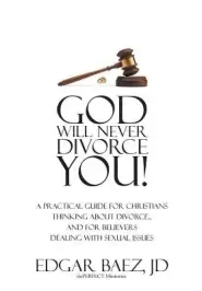 God Will Never Divorce You! : A Practical Guide for Christians Thinking About Divorce? and for Believers Dealing With Sexual Issues