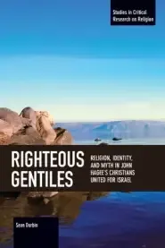 Righteous Gentiles: Religion, Identity, and Myth in John Hagee's Christians United for Israel