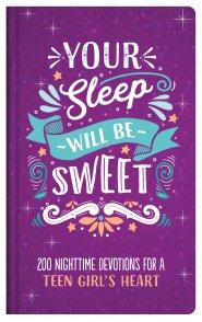 Your Sleep Will Be Sweet (Teen Girls): 200 Nighttime Devotions for a Teen Girl's Heart