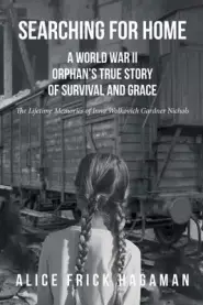 Searching for Home: A World War II Orphan's True Story of Survival and Grace: The Lifetime Memories of Inna Wolkovich Gardner Nichols