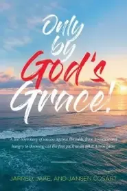 Only by God's Grace: A lost boy's story of success against the odds, from homeless and hungry to throwing out the first pitch at an MLB Astros game