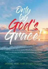 Only by God's Grace: A lost boy's story of success against the odds, from homeless and hungry to throwing out the first pitch at an MLB Astros game