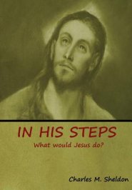 In His Steps: What would Jesus do?