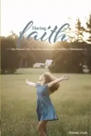 Having Faith: One Woman's Nine-Year Faith Journey from Infertility to Motherhood