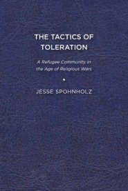 The Tactics of Toleration: A Refugee Community in the Age of Religious Wars