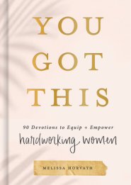 You Got This: 90 Devotions to Equip and Empower Hardworking Women