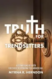 Truth for Trendsetters: Affirmations of Faith for Those Responding to a Higher Call