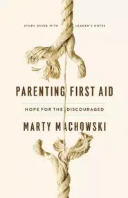 Parenting First Aid: Hope for the Discouraged, Study Guide