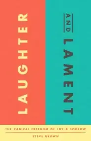 Laughter and Lament: The Radical Freedom of Joy and Sorrow