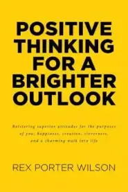 Positive Thinking For A Brighter Outlook: Bolstering superior attitudes for the purposes of you, happiness, creation, cleverness, and a charming walk