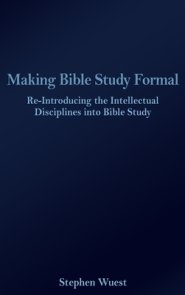 Making Bible Study Formal: Re-Introducing the Intellectual Disciplines into Bible Study