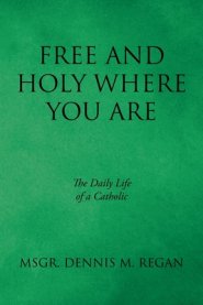 Free And Holy Where You Are: The Daily Life of a Catholic