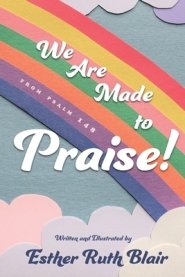 We Are Made to Praise!: From Psalm 148