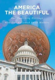 America The Beautiful: Our Vanishing Heritage; Why Our Hallowed Faith Matters