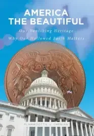 America The Beautiful: Our Vanishing Heritage; Why Our Hallowed Faith Matters