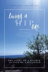 Living a HIP Life - Humble, Intentional, Prepared: The Story of a Mother, as Told by a Daughter