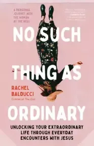 No Such Thing as Ordinary: Unlocking Your Extraordinary Life Through Everyday Encounters with Jesus