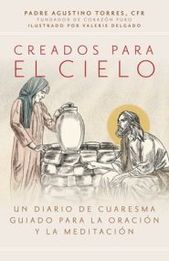 Creados Para El Cielo: Un Diario de Cuaresma Guiado Para La Oraci