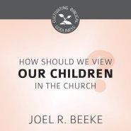 How Should We View Children in the Church?