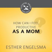 How Can I Feel Productive as a Mom?