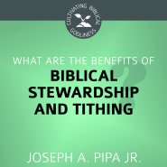 What Are the Benefits of Biblical Stewardship and Tithing?