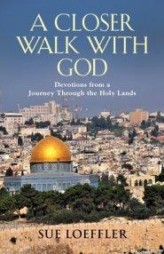 A Closer Walk with God: Devotions from a Journey Through the Holy Lands