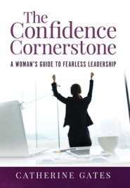 The Confidence Cornerstone: A Woman's Guide to Fearless Leadership