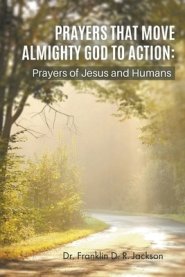 PRAYERS THAT MOVE ALMIGHTY GOD TO ACTION: Prayers of Jesus and Humans