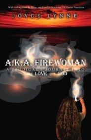 A.K.A. Firewoman: A Prodigal's Journey into the Love of God