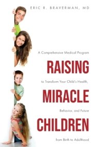 Raising Miracle Children: A Comprehensive Medical Program to Transform Your Child's Health, Behavior, and Future from Birth to Adulthood