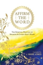 Affirm The Word: The Spiritual Practice of Speaking & Living God's Word