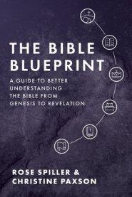 The Bible Blueprint:  A Guide to Better Understanding the Bible from Genesis to Revelation