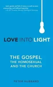 Love into Light: The Gospel, the Homosexual and the Church