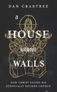 A House Without Walls: How Christ Unites His Ethnically Divided Church