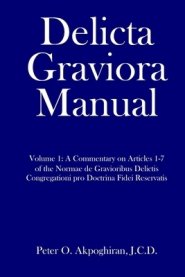 Delicta Graviora Manual: Volume 1: A Commentary on Articles 1-7 of the Normae de Gravioribus Delictis Congregationi pro Doctrina Fidei Reservat