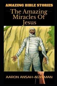 Amazing Bible Stories: The Amazing Miracles Of Jesus