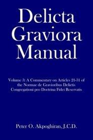 Delicta Graviora Manual: Volume 3: A Commentary on Articles 21-31 of the Normae de Gravioribus Delictis Congregationi pro Doctrina Fidei Reserv