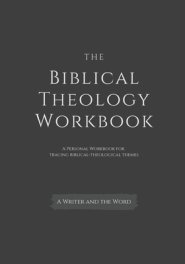 The Biblical Theology Workbook: A Personal Workbook for Tracing Biblical-Theological Themes