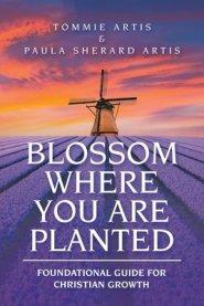 Blossom  Where You Are Planted: Foundational Guide for Christian Growth