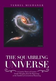 The Squabbling Universe: Simple Thoughts About the Beginnings, at the Outskirts of Conventional Reasoning.