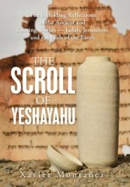 The Scroll of Yeshayahu: The Unfolding Reflections of the Ancient and Coming Worlds - Judah, Jerusalem, and the Ends of the Earth