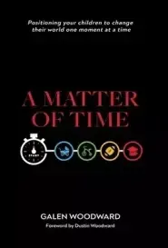 A Matter of Time: Positioning Your Children to Change Their World One Moment at a Time