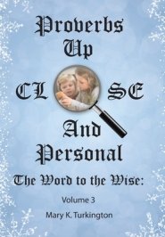 Proverbs   up  Close and Personal: The Word to the Wise: Volume 3