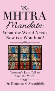 The Mhtra Mandate: What the World Needs Now Is a Womb-An!: Women's Last Call to Save the World