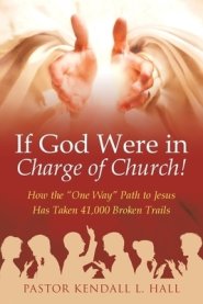 If God Were in Charge of Church!: How the One Way Path to Jesus Has Taken 41,000 Broken Trails