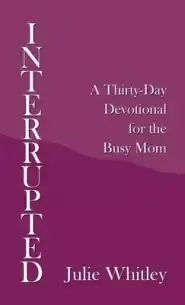 Interrupted: A Thirty-Day Devotional for the Busy Mom