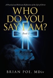 Who Do You Say I Am?: A Practical and Relevant Reflection of the Life of Christ