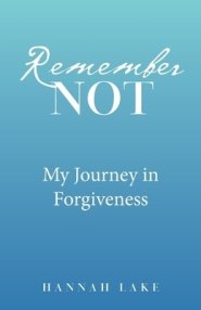 Remember Not: My Journey in Forgiveness