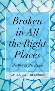 Broken in All the Right Places: Healing in His Hands