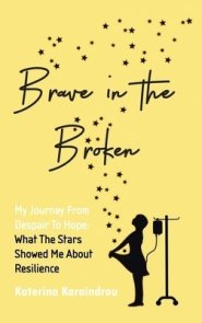 Brave in the Broken: My Journey from Despair to Hope: What the Stars Showed Me About Resilience